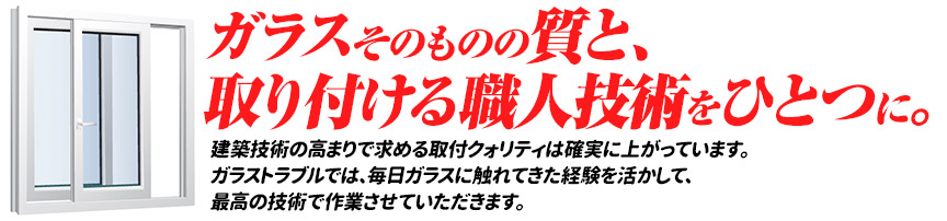 ガラスそのものの質と、取り付ける職人技術をひとつに。